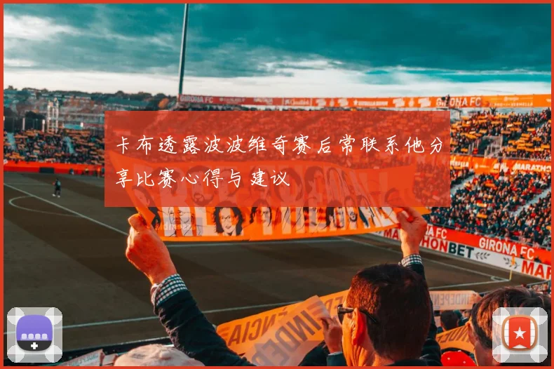 卡布透露波波维奇赛后常联系他分享比赛心得与建议