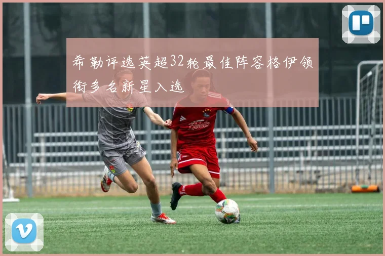 希勒评选英超32轮最佳阵容格伊领衔多名新星入选